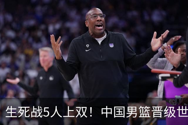 生死战5人上双！中国男篮晋级世预赛第二阶段