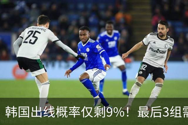 韩国出线概率仅剩9%！最后3组需满足两大愿景 韩媒却已预热淘汰赛